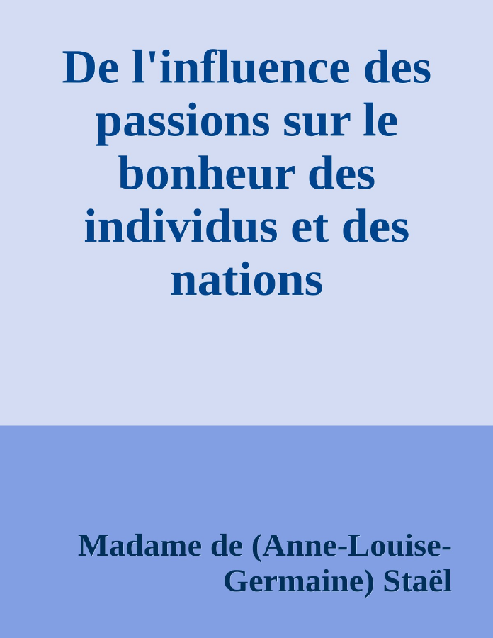 Couverture de De l'influence des passions sur le bonheur des individus et des nations