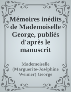 Couverture de Mémoires inédits de Mademoiselle George, publiés d'après le manuscrit original