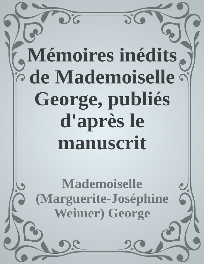 Couverture de Mémoires inédits de Mademoiselle George, publiés d'après le manuscrit original