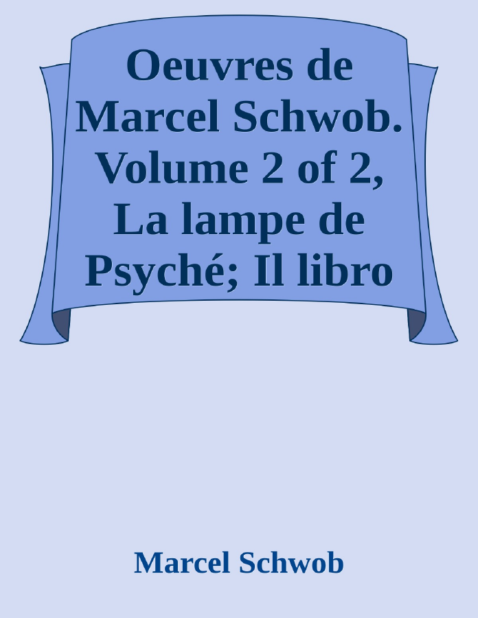 Couverture de Oeuvres de Marcel Schwob. Volume 2 of 2, La lampe de Psyché; Il libro della mia memoria