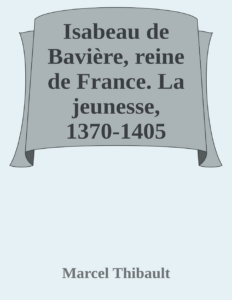 Couverture de Isabeau de Bavière, reine de France. La jeunesse, 1370-1405