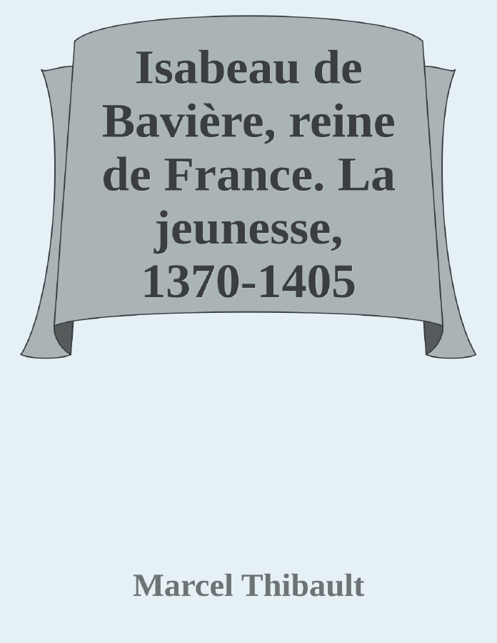 Couverture de Isabeau de Bavière, reine de France. La jeunesse, 1370-1405