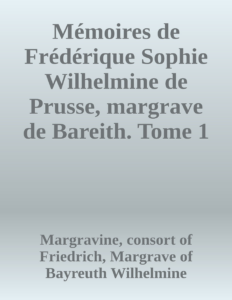 Couverture de Mémoires de Frédérique Sophie Wilhelmine de Prusse, margrave de Bareith. Tome 1
