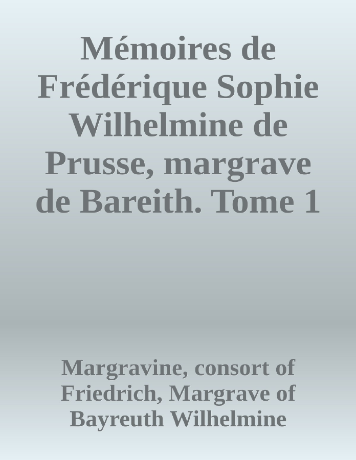 Couverture de Mémoires de Frédérique Sophie Wilhelmine de Prusse, margrave de Bareith. Tome 1