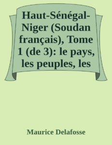 Couverture de Haut-Sénégal-Niger (Soudan français), Tome 1 (de 3): le pays, les peuples, les langues