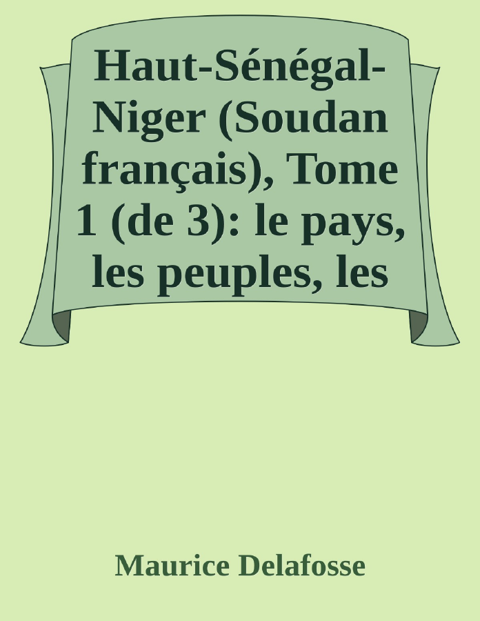 Couverture de Haut-Sénégal-Niger (Soudan français), Tome 1 (de 3): le pays, les peuples, les langues