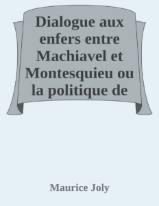 Couverture de Dialogue aux enfers entre Machiavel et Montesquieu
ou la politique de Machiavel au XIXe Siècle par un contemporain