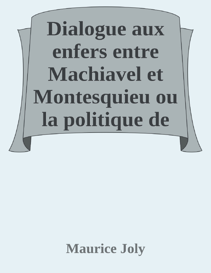 Couverture de Dialogue aux enfers entre Machiavel et Montesquieu
ou la politique de Machiavel au XIXe Siècle par un contemporain