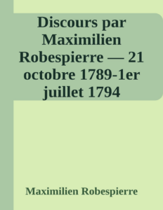 Couverture de Discours par Maximilien Robespierre — 21 octobre 1789-1er juillet 1794