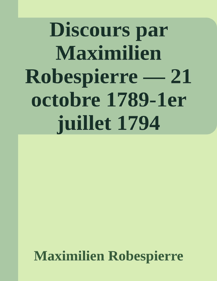 Couverture de Discours par Maximilien Robespierre — 21 octobre 1789-1er juillet 1794