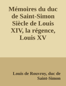 Couverture de Mémoires du duc de Saint-Simon
Siècle de Louis XIV, la régence, Louis XV