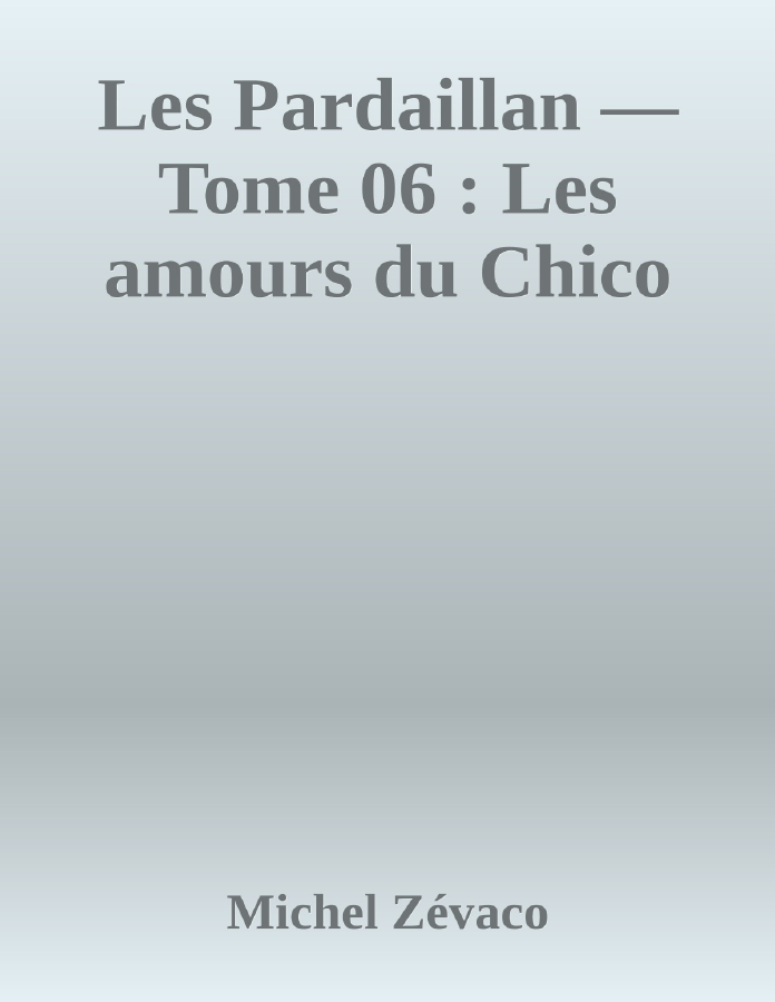 Couverture de Les Pardaillan — Tome 06 : Les amours du Chico