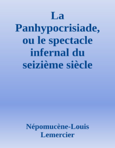 Couverture de La Panhypocrisiade, ou le spectacle infernal du seizième siècle