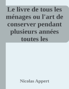 Couverture de Le livre de tous les ménages
ou l'art de conserver pendant plusieurs années toutes les substances animales et végétales