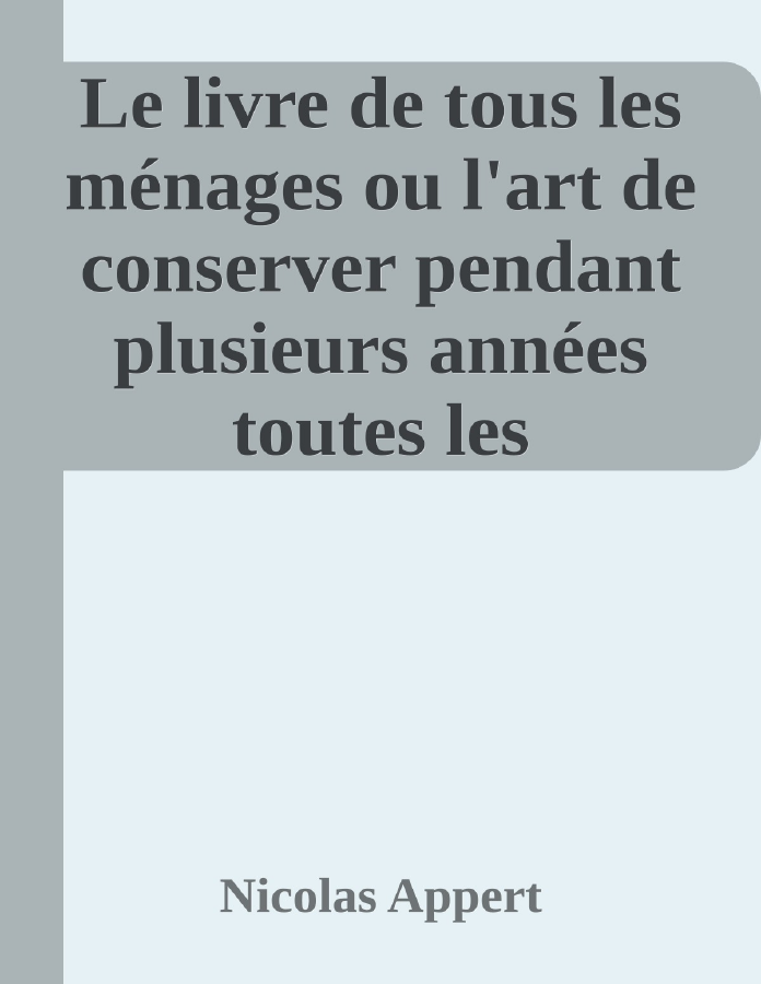 Couverture de Le livre de tous les ménages
ou l'art de conserver pendant plusieurs années toutes les substances animales et végétales
