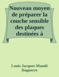 Couverture de Nouveau moyen de préparer la couche sensible des plaques destinées à recevoir les images photographiques
Lettre à M. Arago