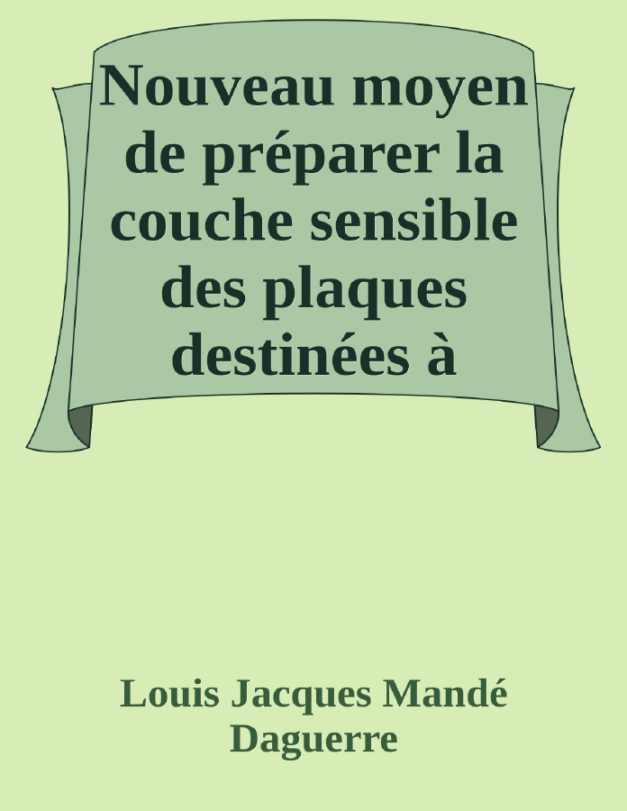 Couverture de Nouveau moyen de préparer la couche sensible des plaques destinées à recevoir les images photographiques
Lettre à M. Arago