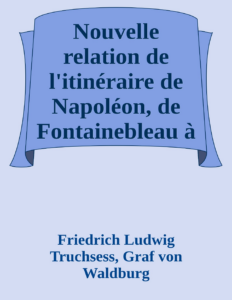 Couverture de Nouvelle relation de l'itinéraire de Napoléon, de Fontainebleau à l'Île d'Elbe