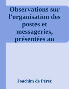 Couverture de Observations sur l'organisation des postes et messageries, présentées au Corps législatif