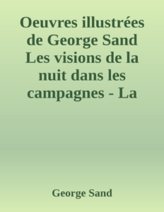 Couverture de Oeuvres illustrées de George Sand
Les visions de la nuit dans les campagnes - La vallée noire - Une visite aux catacombes
