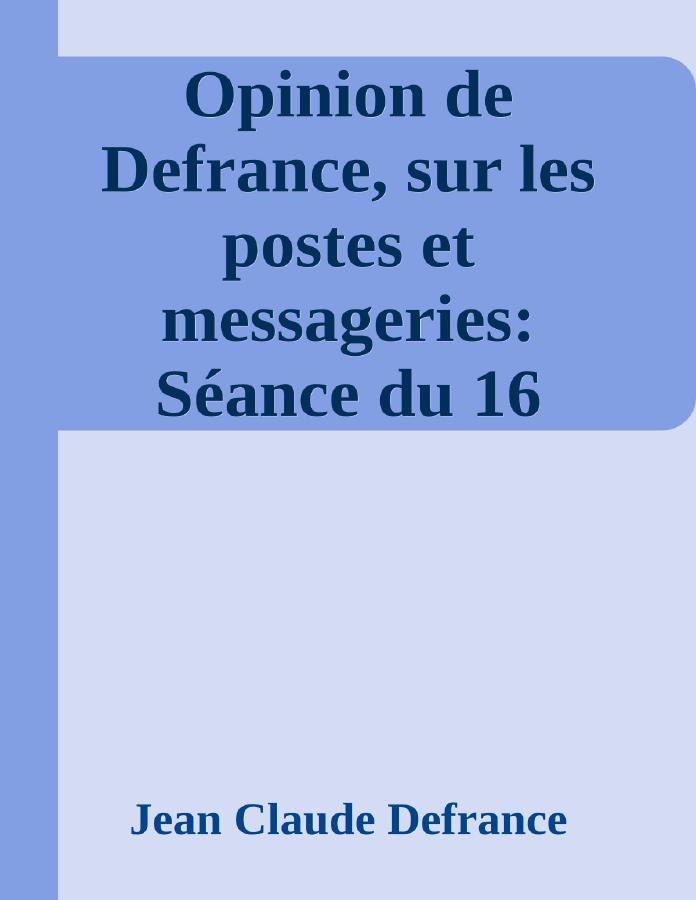 Couverture de Opinion de Defrance, sur les postes et messageries: Séance du 16 Pluviôse, an V