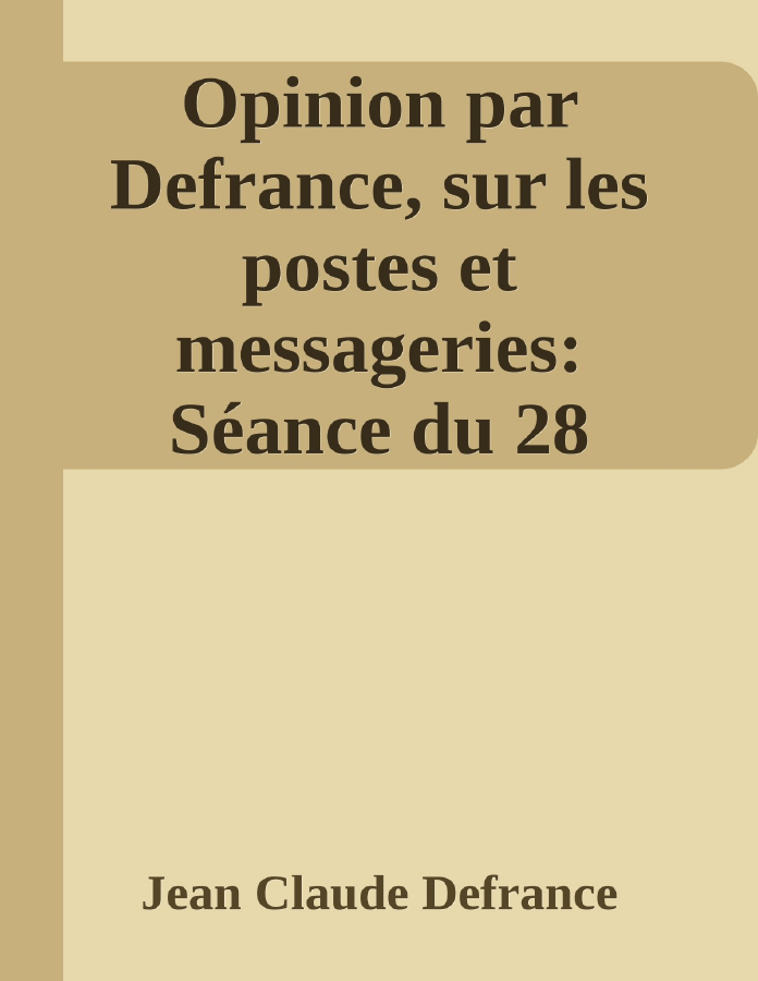 Couverture de Opinion par Defrance, sur les postes et messageries: Séance du 28 Fructidor, an IV