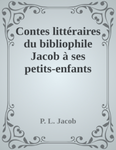 Couverture de Contes littéraires du bibliophile Jacob à ses petits-enfants