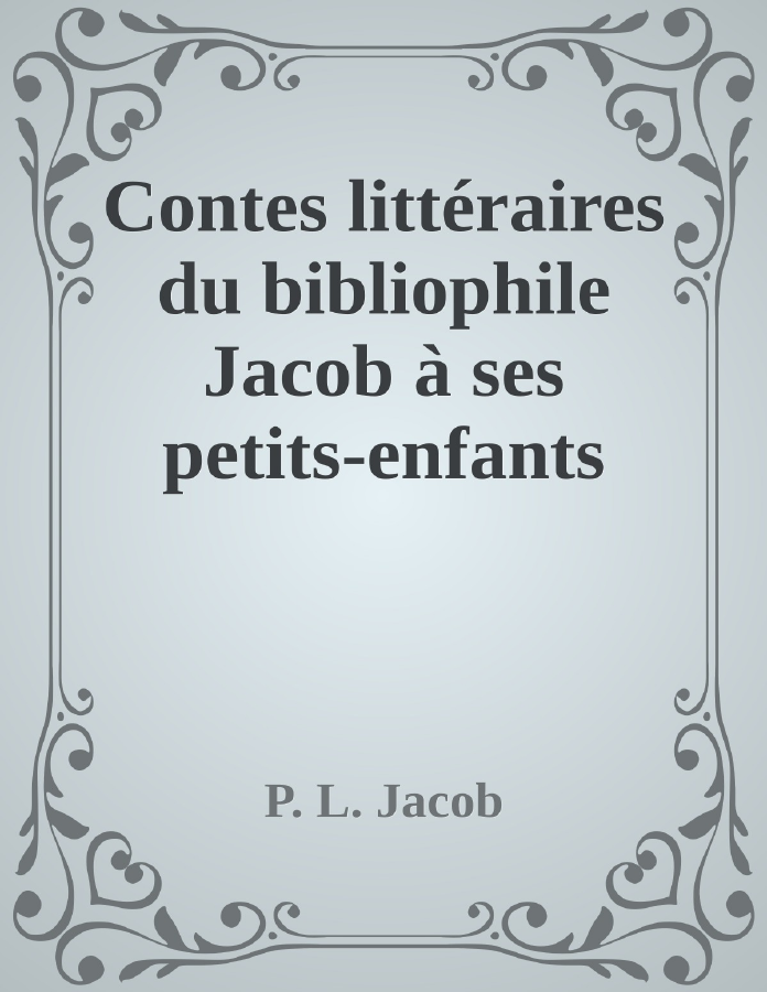 Couverture de Contes littéraires du bibliophile Jacob à ses petits-enfants