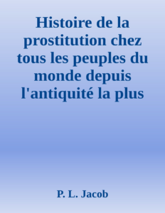 Couverture de Histoire de la prostitution chez tous les peuples du monde depuis l'antiquité la plus reculée jusqu'à nos jours, tome 2/6