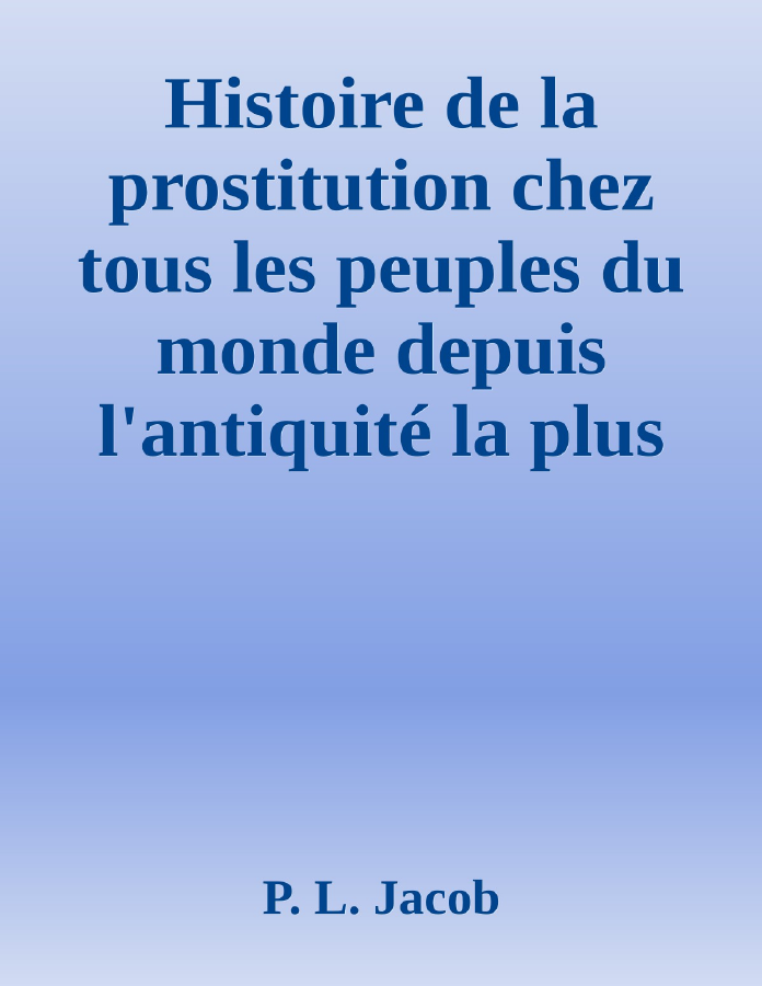 Couverture de Histoire de la prostitution chez tous les peuples du monde depuis l'antiquité la plus reculée jusqu'à nos jours, tome 2/6