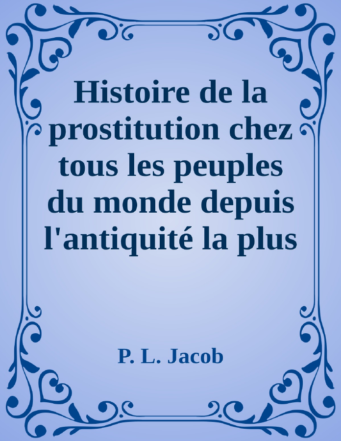 Couverture de Histoire de la prostitution chez tous les peuples du monde depuis l'antiquité la plus reculée jusqu'à nos jours, tome 3/6