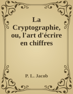 Couverture de La Cryptographie, ou, l'art d'écrire en chiffres