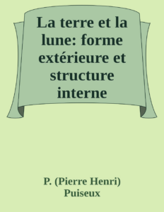 Couverture de La terre et la lune: forme extérieure et structure interne