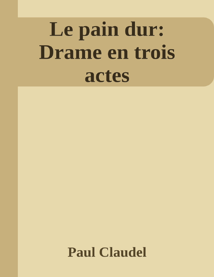 Couverture de Le pain dur: Drame en trois actes