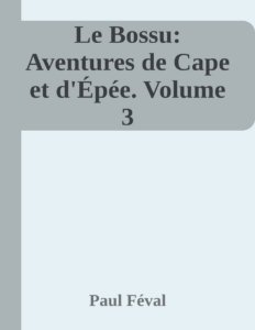 Couverture de Le Bossu: Aventures de Cape et d'Épée. Volume 3