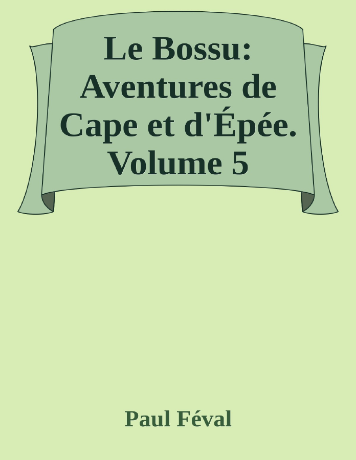 Couverture de Le Bossu: Aventures de Cape et d'Épée. Volume 5
