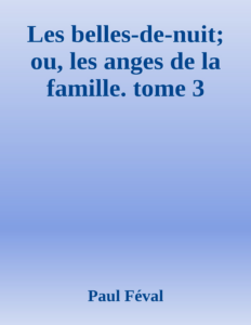 Couverture de Les belles-de-nuit; ou, les anges de la famille. tome 3