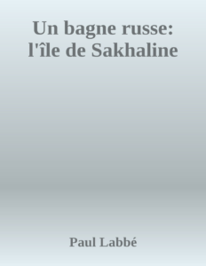 Couverture de Un bagne russe: l'île de Sakhaline