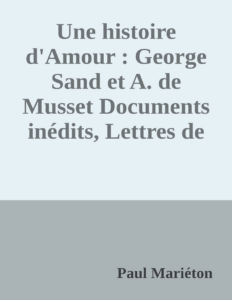 Couverture de Une histoire d'Amour : George Sand et A. de Musset
Documents inédits, Lettres de Musset
