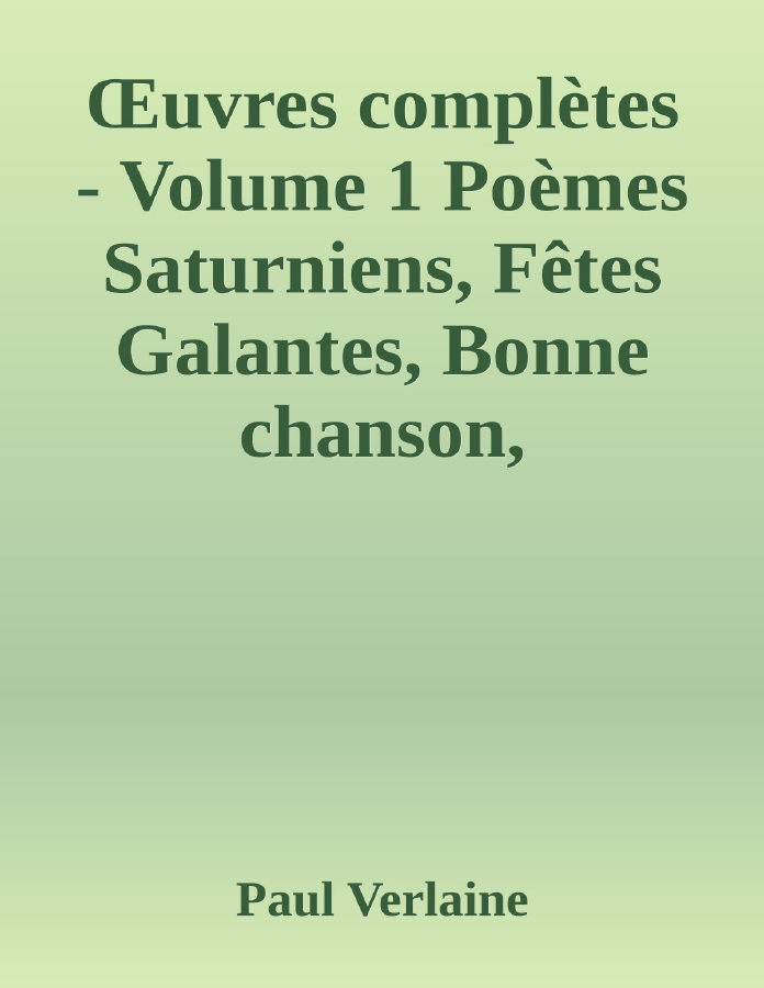 Couverture de Œuvres complètes - Volume 1
Poèmes Saturniens, Fêtes Galantes, Bonne chanson, Romances sans paroles, Sagesse, Jadis et naguère