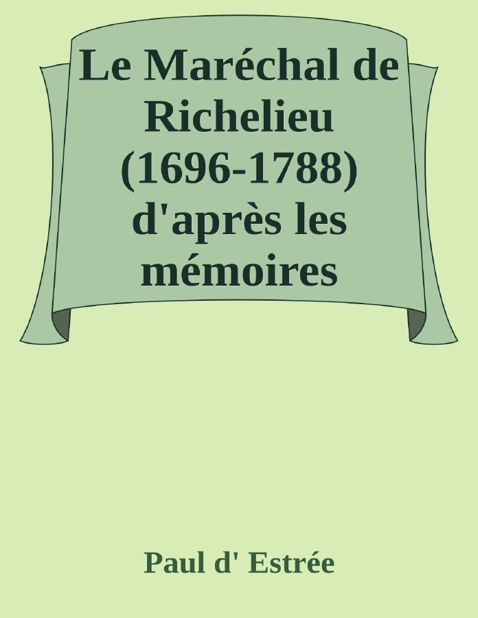 Couverture de Le Maréchal de Richelieu (1696-1788)
d'après les mémoires contemporains et des documents inédits