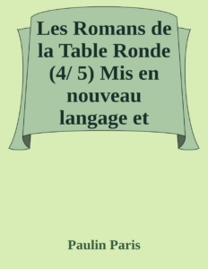 Couverture de Les Romans de la Table Ronde (4/ 5)
Mis en nouveau langage et accompagnés de recherches sur l'origine et le caractère de ces grandes compositions