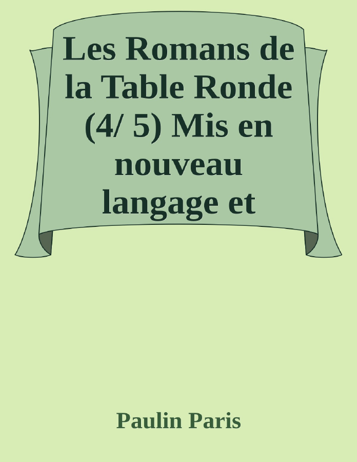 Couverture de Les Romans de la Table Ronde (4/ 5)
Mis en nouveau langage et accompagnés de recherches sur l'origine et le caractère de ces grandes compositions