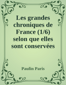 Couverture de Les grandes chroniques de France (1/6)
selon que elles sont conservées en l'Eglise de Saint-Denis en France