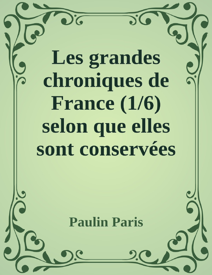 Couverture de Les grandes chroniques de France (1/6)
selon que elles sont conservées en l'Eglise de Saint-Denis en France