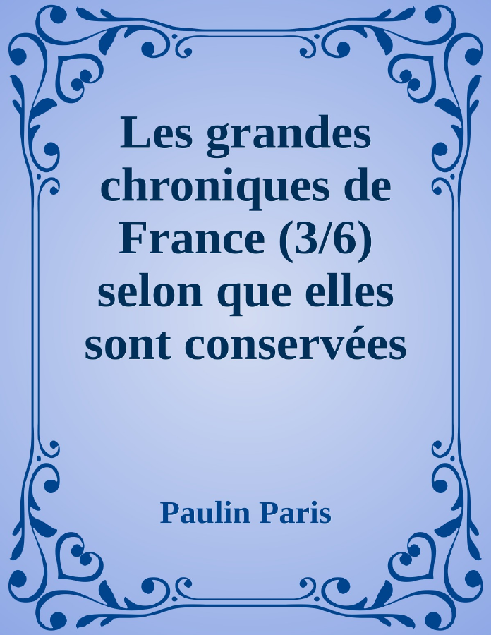 Couverture de Les grandes chroniques de France (3/6)
selon que elles sont conservées en l'Eglise de Saint-Denis