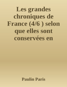 Couverture de Les grandes chroniques de France (4/6 )
selon que elles sont conservées en l'Eglise de Saint-Denis