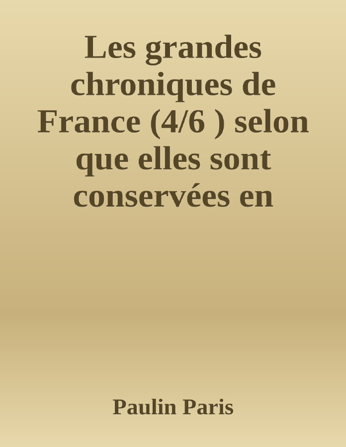 Couverture de Les grandes chroniques de France (4/6 )
selon que elles sont conservées en l'Eglise de Saint-Denis