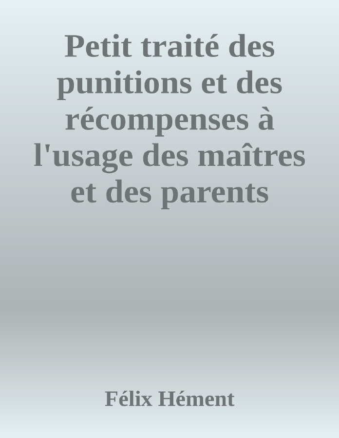 Couverture de Petit traité des punitions et des récompenses à l'usage des maîtres et des parents
