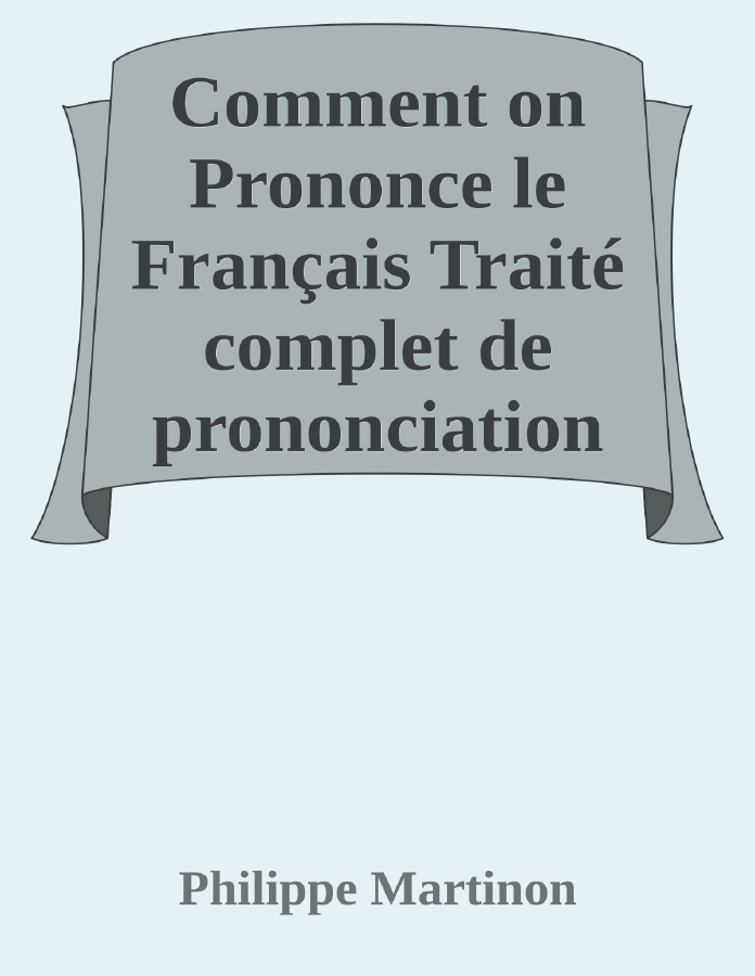 Couverture de Comment on Prononce le Français
Traité complet de prononciation pratique avec le noms propres et les mots étrangers
